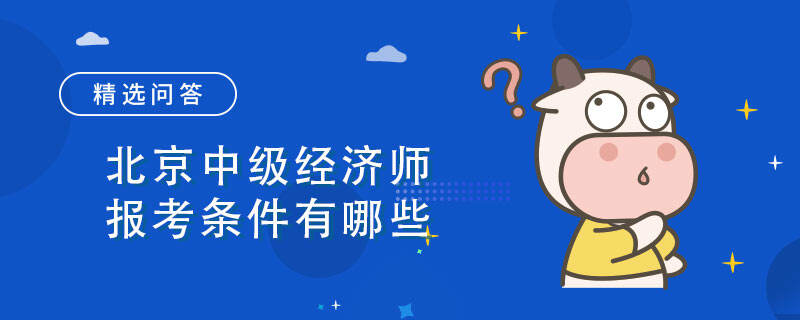 北京中级经济师报考条件有哪些