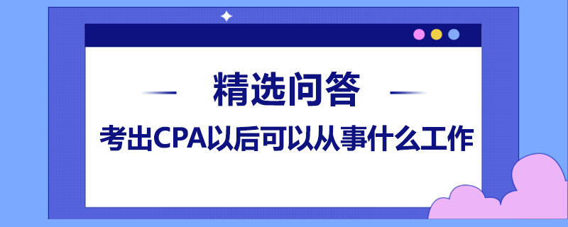 考出CPA以后可以從事什么工作