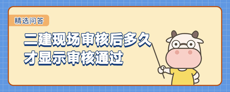 二建现场审核后多久才显示审核通过