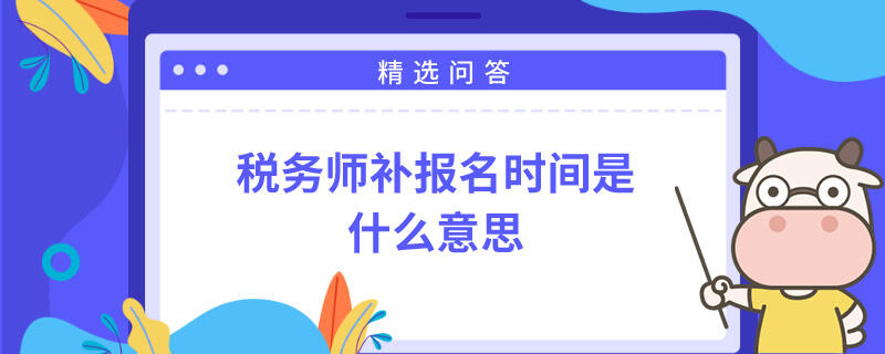 税务师补报名时间是什么意思