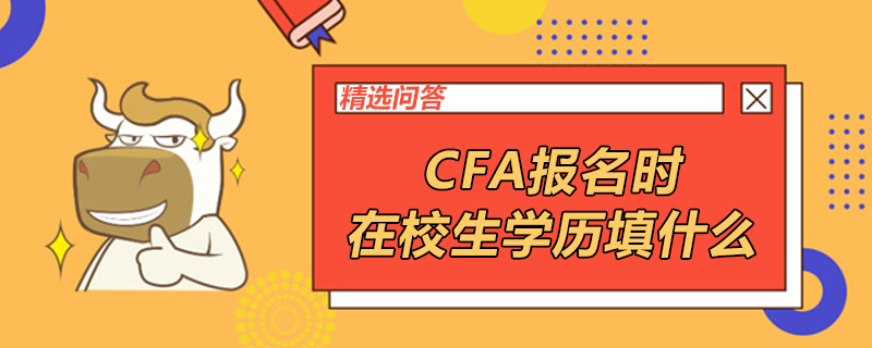 CFA報(bào)名時(shí)在校生學(xué)歷填什么