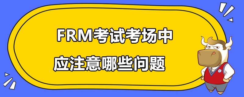 FRM考試考場中應注意哪些問題