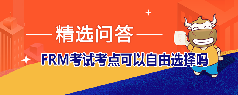 FRM考試考點(diǎn)可以自由選擇嗎