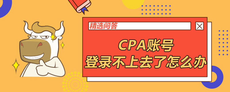 CPA賬號登錄不上去了怎么辦