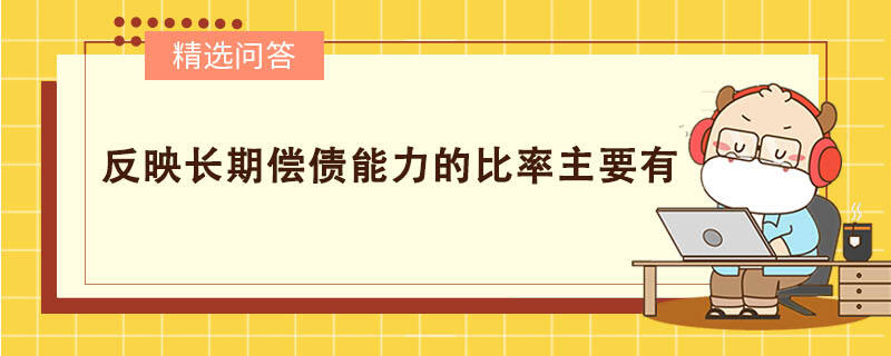 反映長期償債能力的比率主要有