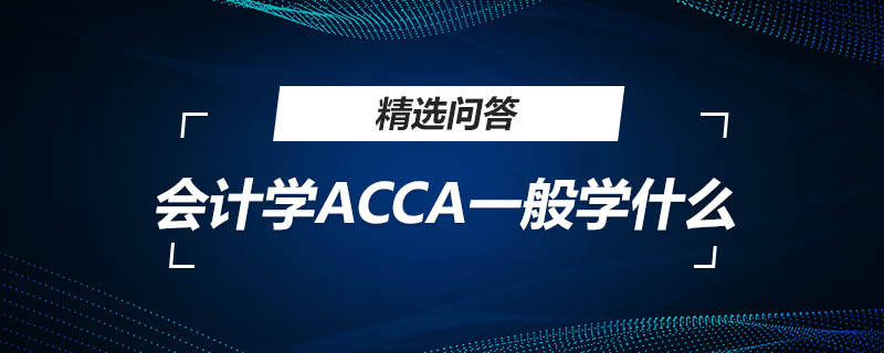 會計學(xué)ACCA一般學(xué)什么