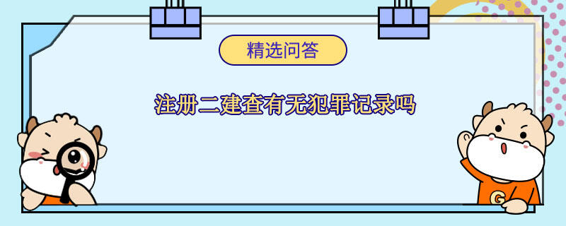 注冊(cè)二建查有無犯罪記錄嗎