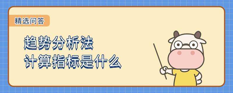 趨勢分析法計算指標(biāo)是什么