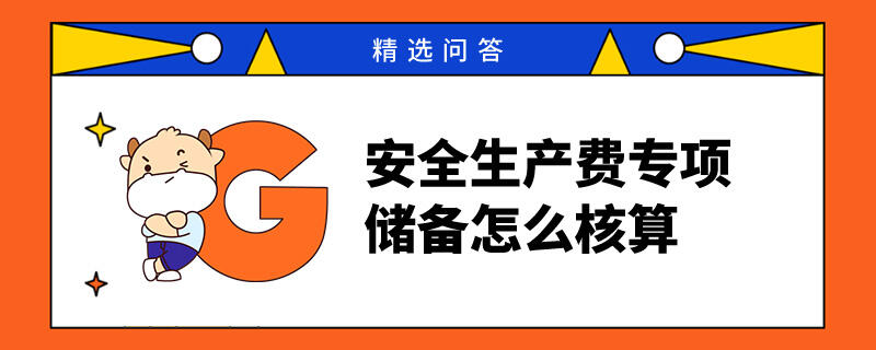 安全生產(chǎn)費(fèi)專(zhuān)項(xiàng)儲(chǔ)備怎么核算