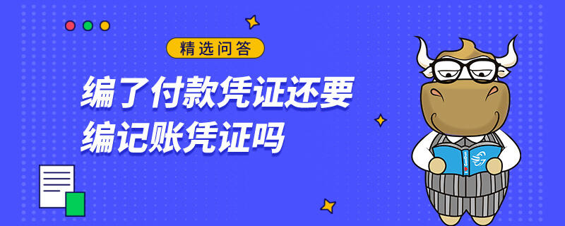 編了付款憑證還要編記賬憑證嗎