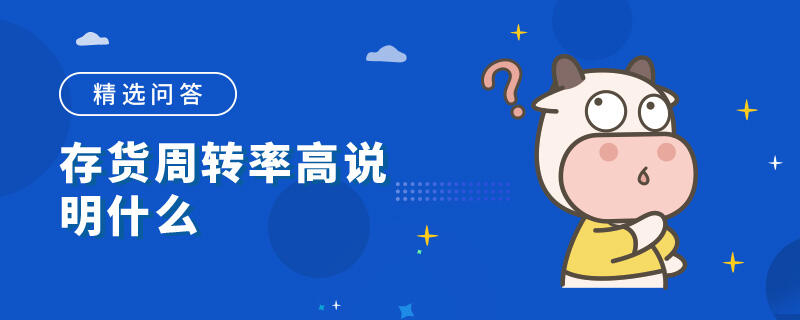 存貨周轉(zhuǎn)率高說明什么