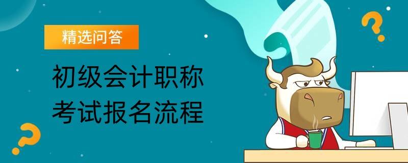 初级会计职称的考试报名流程