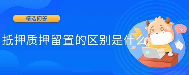 抵押质押留置的区别是什么