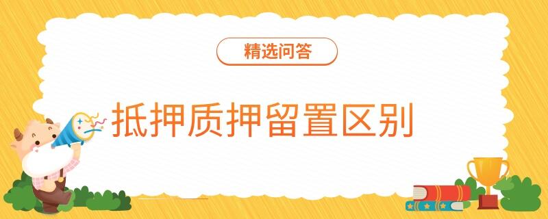 抵押質(zhì)押留置區(qū)別