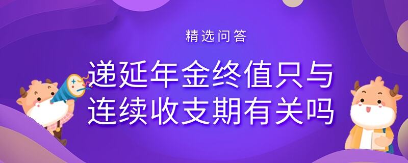 遞延年金終值只與連續(xù)收支期有關(guān)嗎