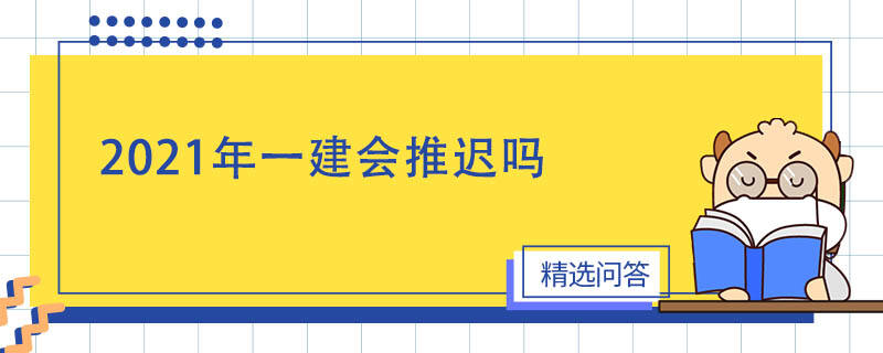 2021年一建会推迟吗