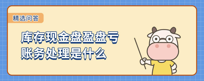 库存现金盘盈盘亏账务处理是什么