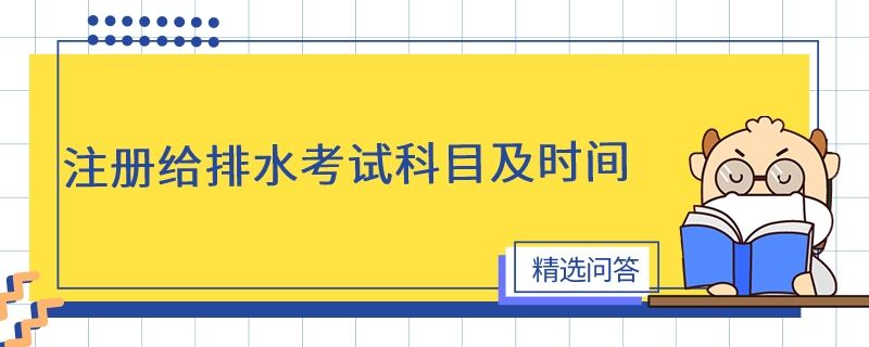 注册给排水考试科目及时间