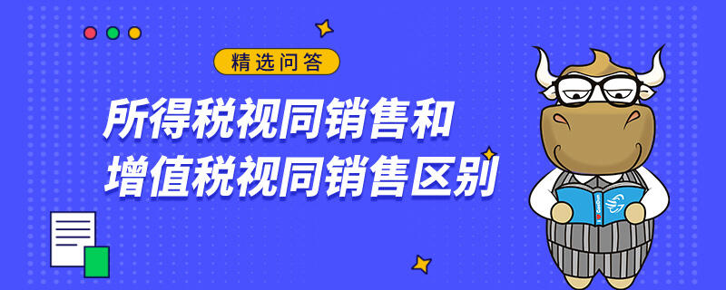 所得稅視同銷(xiāo)售和增值稅視同銷(xiāo)售區(qū)別