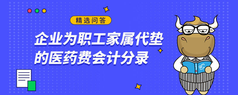 企業為職工家屬代墊的醫藥費會計分錄