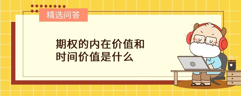 期權(quán)的內(nèi)在價(jià)值和時(shí)間價(jià)值是什么