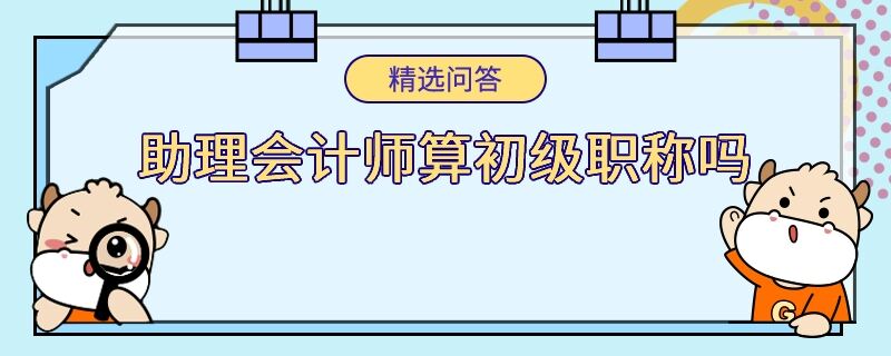 助理会计师算初级职称吗