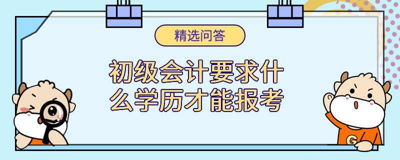 初级会计要求什么学历才能报考