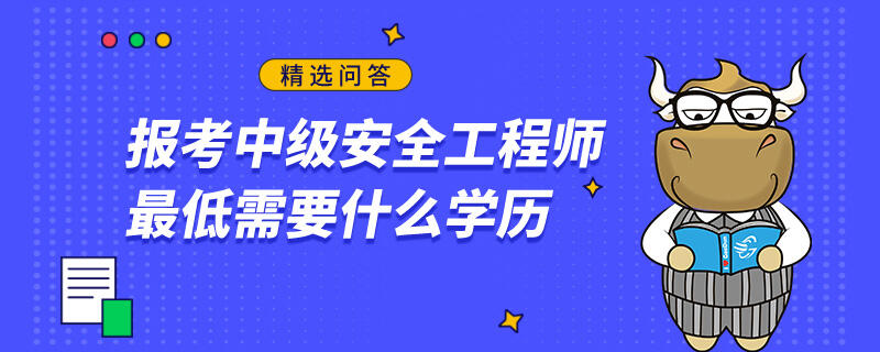 报考中级安全工程师最低需要什么学历