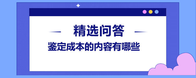 鑒定成本的內(nèi)容有哪些