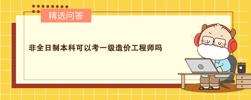 非全日制本科可以考一级造价工程师吗