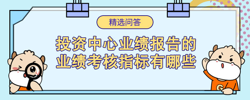 投资中心业绩报告的业绩考核指标有哪些