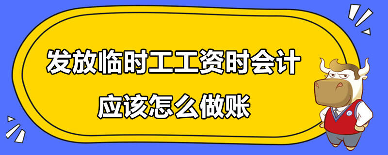 發(fā)放臨時工工資時會計應該怎么做賬