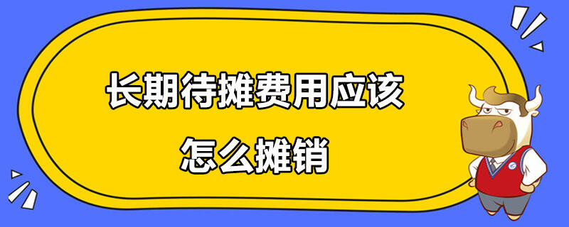 長(zhǎng)期待攤費(fèi)用應(yīng)該怎么攤銷