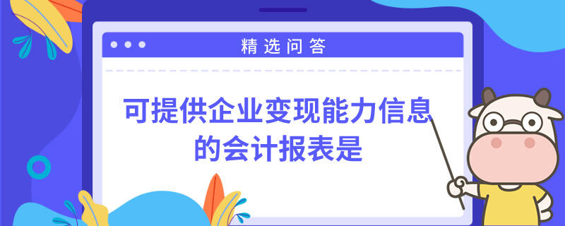 可提供企業(yè)變現(xiàn)能力信息的會(huì)計(jì)報(bào)表是