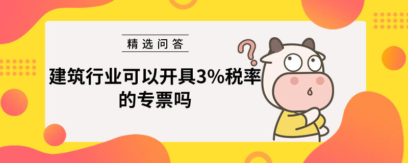 建筑行業(yè)可以開具3%稅率的專票嗎