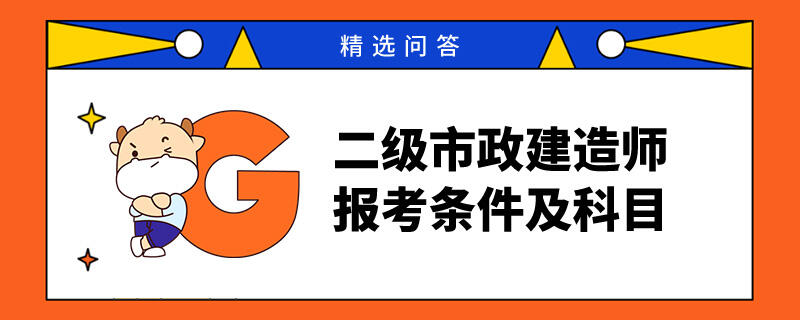 二级市政建造师报考条件及科目