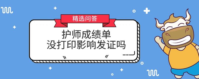 护师成绩单没打印影响发证吗