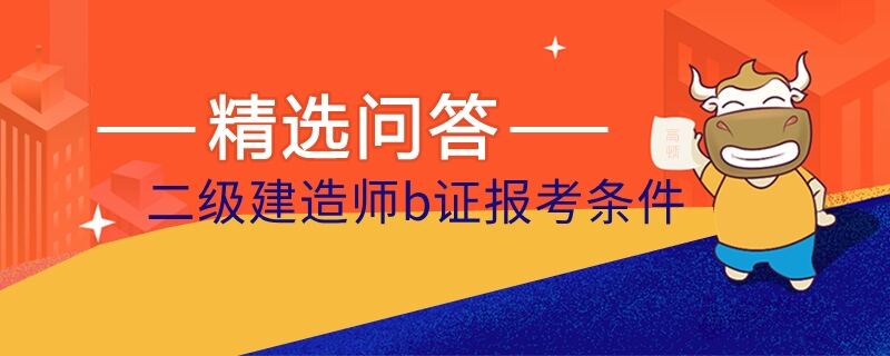 二级建造师b证报考条件