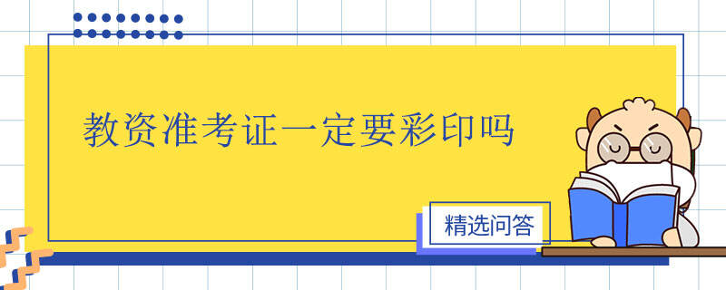 教資準(zhǔn)考證一定要彩印嗎