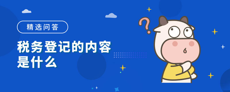 稅務(wù)登記的內(nèi)容是什么