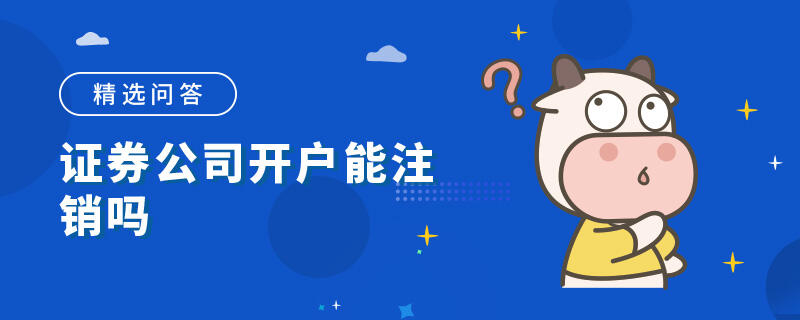 證券公司開戶能注銷嗎