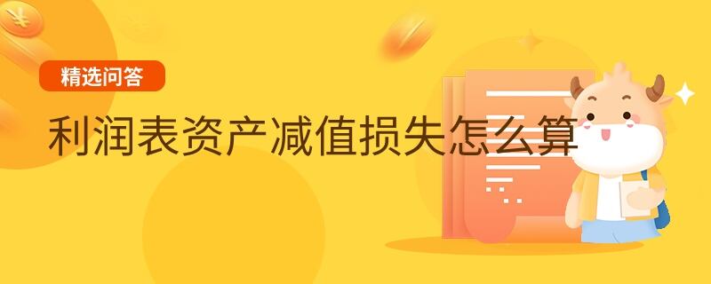 利潤(rùn)表資產(chǎn)減值損失怎么算