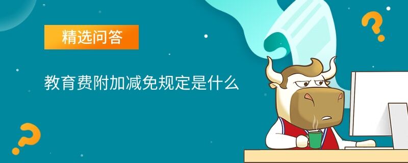 教育費附加減免規(guī)定是什么