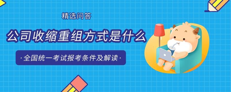 公司收缩重组方式是什么