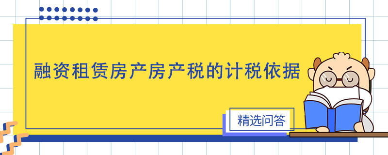 融资租赁房产房产税的计税依据