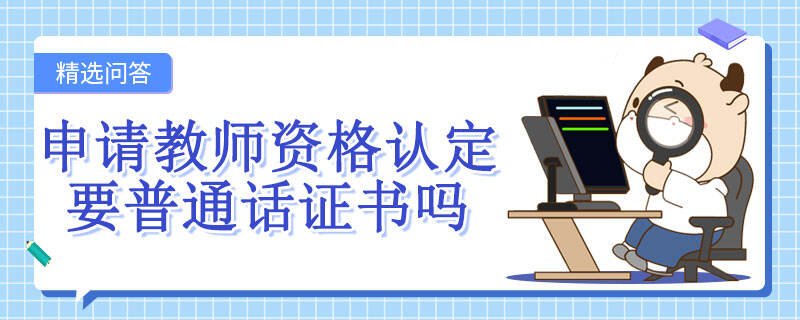 申請(qǐng)教師資格認(rèn)定要普通話證書嗎