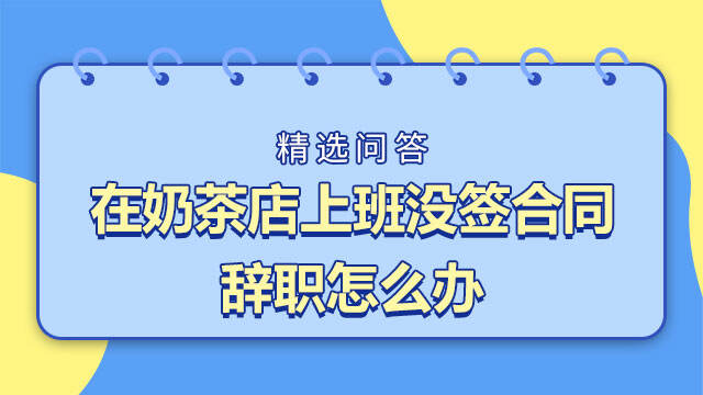 在奶茶店上班沒簽合同辭職怎么辦