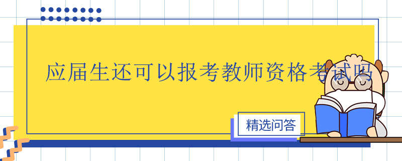 應(yīng)屆生還可以報(bào)考教師資格考試嗎