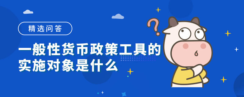 一般性货币政策工具的实施对象是什么