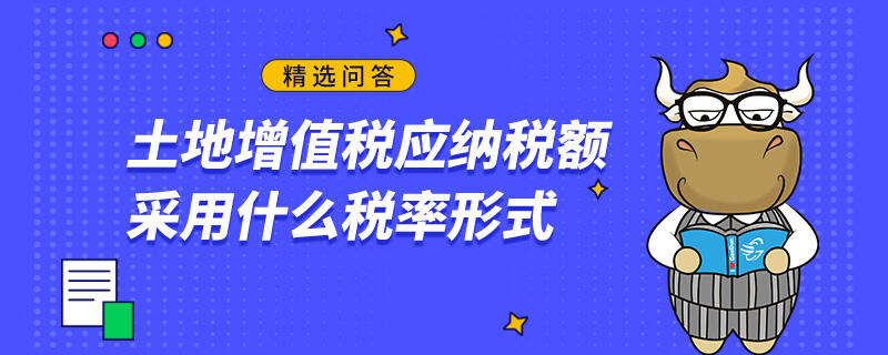 土地增值税应纳税额采用什么税率形式